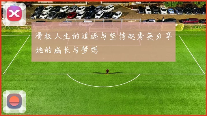 滑板人生的追逐与坚持赵秀英分享她的成长与梦想