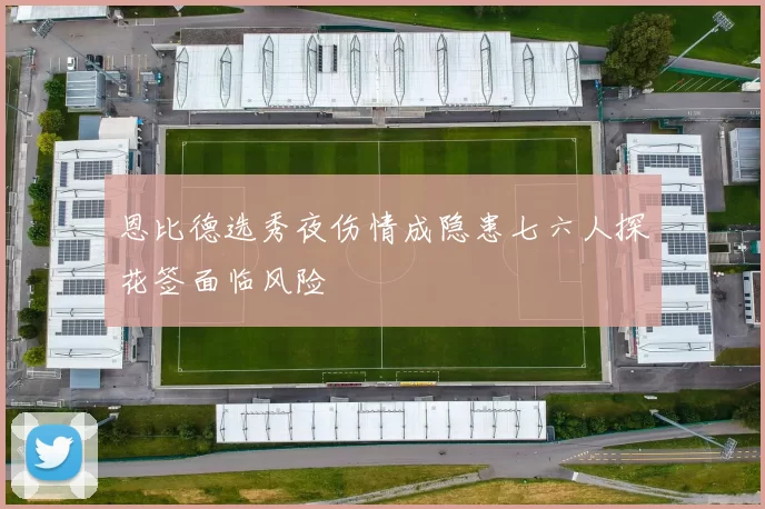 恩比德选秀夜伤情成隐患七六人探花签面临风险