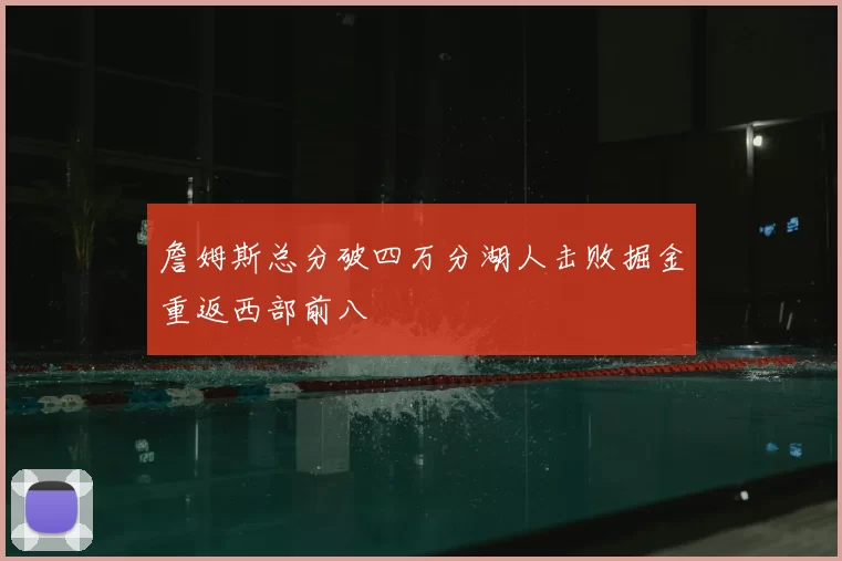 詹姆斯总分破四万分湖人击败掘金重返西部前八