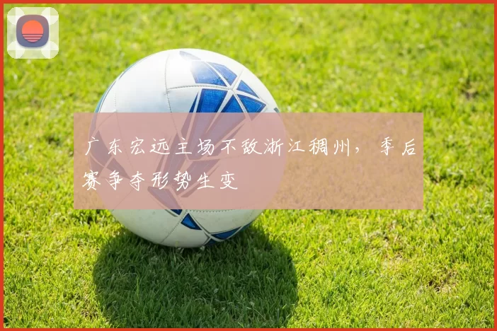 广东宏远主场不敌浙江稠州,季后赛争夺形势生变