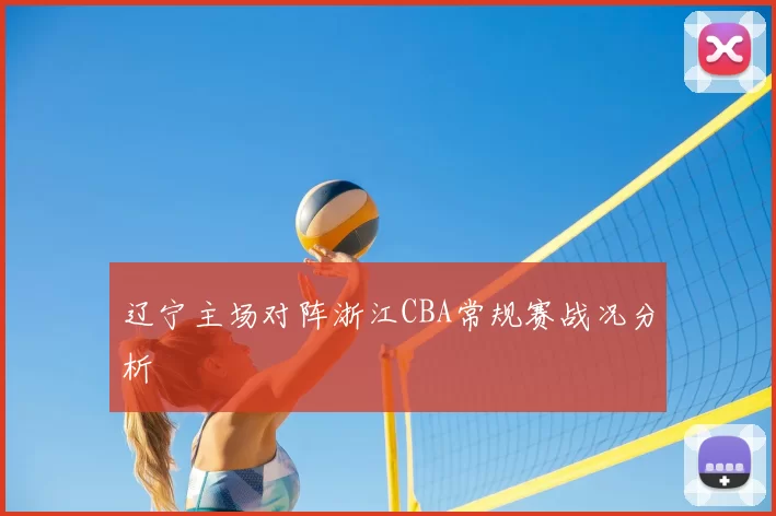 辽宁主场对阵浙江CBA常规赛战况分析