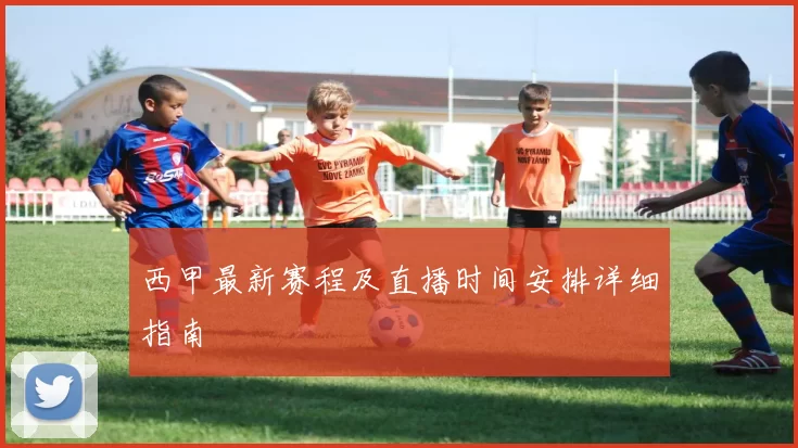 西甲最新赛程及直播时间安排详细指南