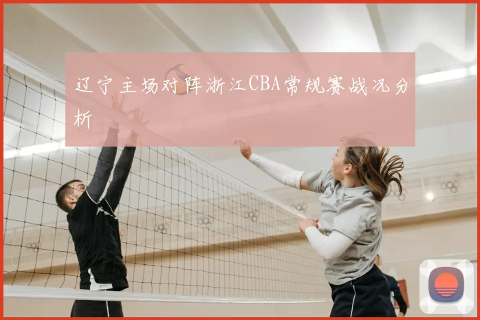 辽宁主场对阵浙江CBA常规赛战况分析