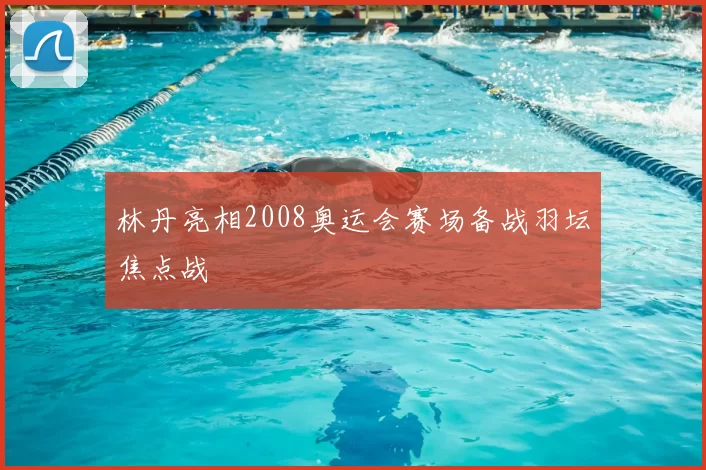 林丹亮相2008奥运会赛场备战羽坛焦点战