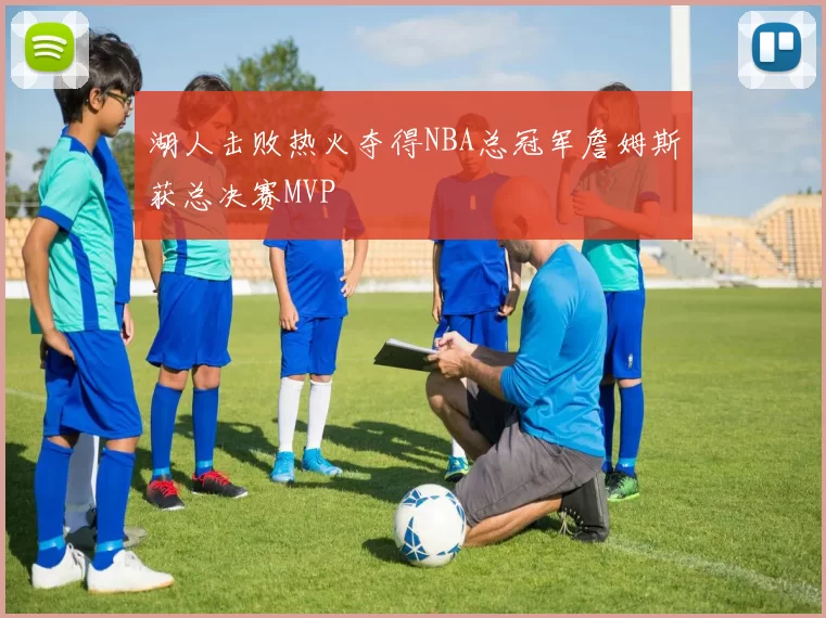 湖人击败热火夺得NBA总冠军詹姆斯获总决赛MVP