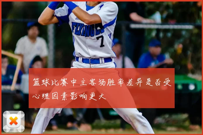 篮球比赛中主客场胜率差异是否受心理因素影响更大