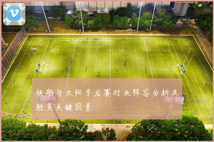 快船与太阳季后赛对决阵容分析及胜负关键因素