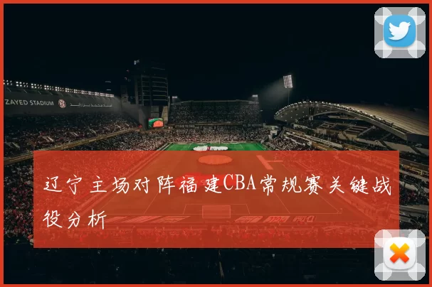 辽宁主场对阵福建CBA常规赛关键战役分析