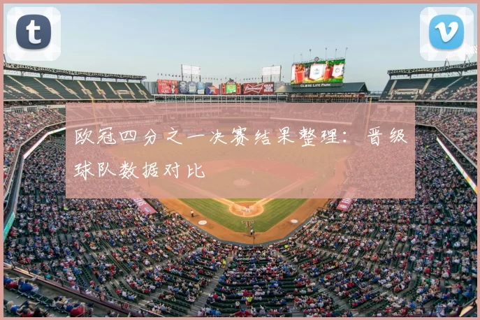 欧冠四分之一决赛结果整理:晋级球队数据对比