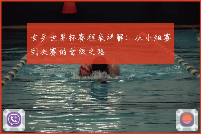 女乒世界杯赛程表详解:从小组赛到决赛的晋级之路