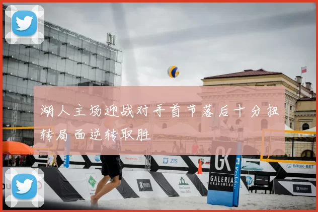 湖人主场迎战对手首节落后十分扭转局面逆转取胜