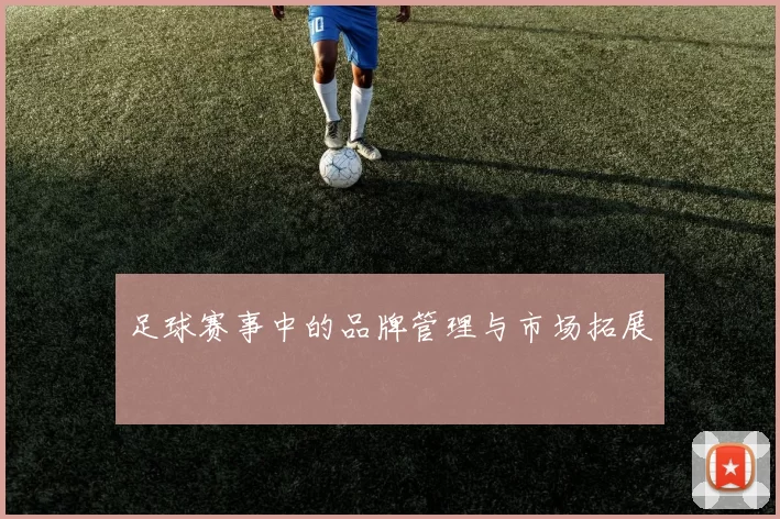 足球赛事中的品牌管理与市场拓展