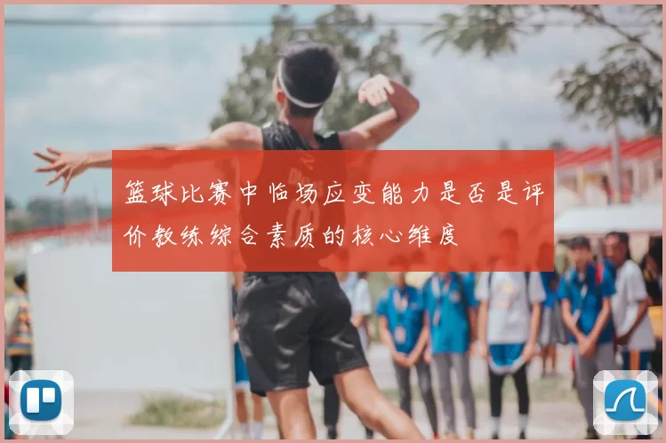 篮球比赛中临场应变能力是否是评价教练综合素质的核心维度