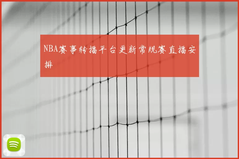 NBA赛事转播平台更新常规赛直播安排