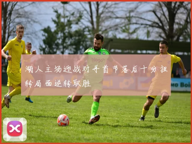 湖人主场迎战对手首节落后十分扭转局面逆转取胜