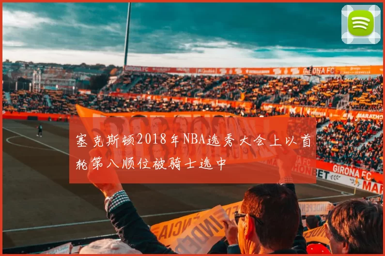 塞克斯顿2018年NBA选秀大会上以首轮第八顺位被骑士选中