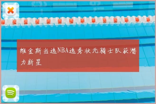 维金斯当选NBA选秀状元骑士队获潜力新星
