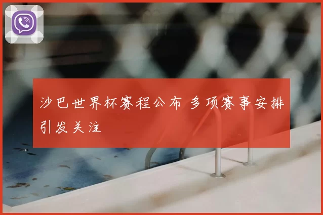 沙巴世界杯赛程公布 多项赛事安排引发关注