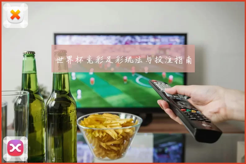 世界杯竞彩足彩玩法与投注指南