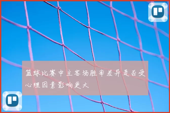 篮球比赛中主客场胜率差异是否受心理因素影响更大
