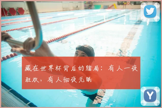 藏在世界杯背后的赌局:有人一夜狂欢,有人彻夜无眠