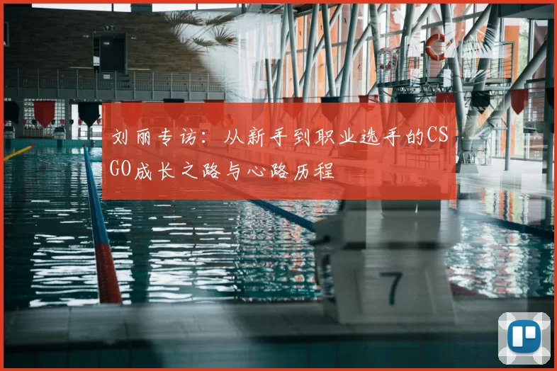 刘丽专访:从新手到职业选手的CSGO成长之路与心路历程