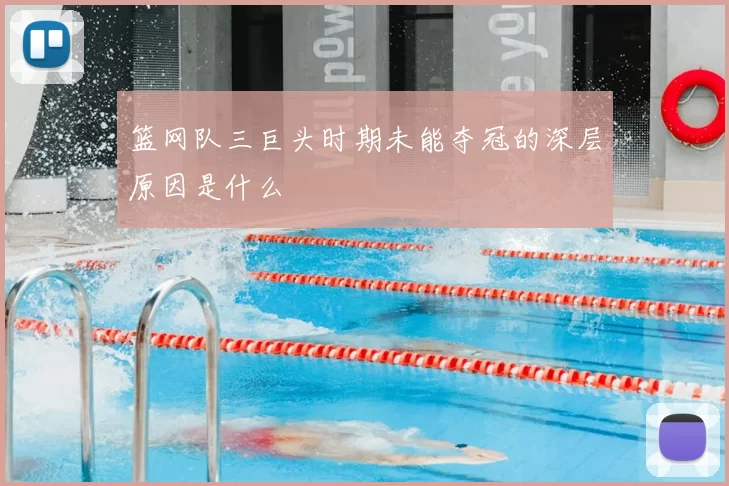 篮网队三巨头时期未能夺冠的深层原因是什么