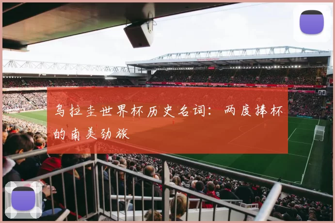 乌拉圭世界杯历史名词：两度捧杯的南美劲旅