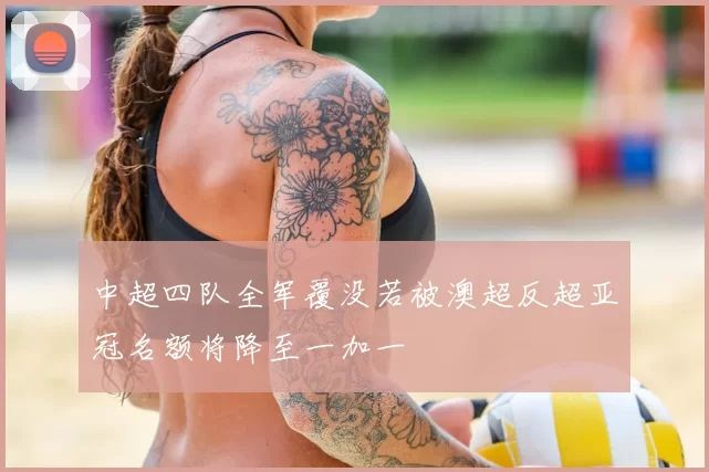 中超四队全军覆没若被澳超反超亚冠名额将降至一加一