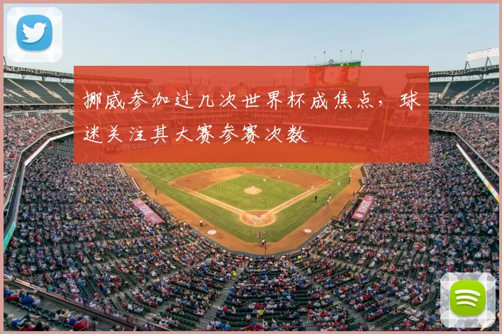 挪威参加过几次世界杯成焦点,球迷关注其大赛参赛次数